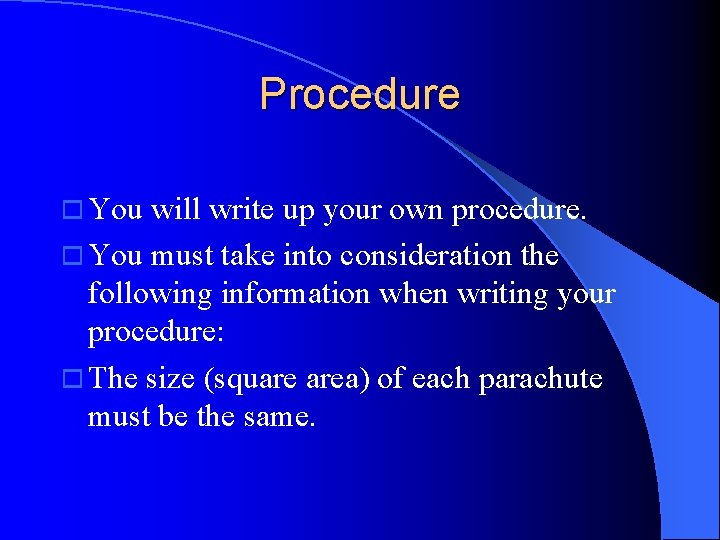 Procedure o You will write up your own procedure. o You must take into