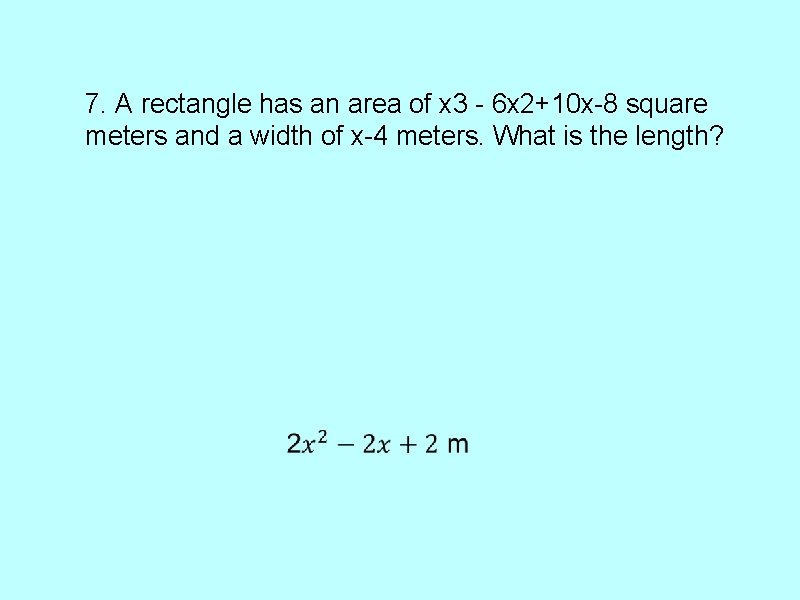 7. A rectangle has an area of x 3 - 6 x 2+10 x-8