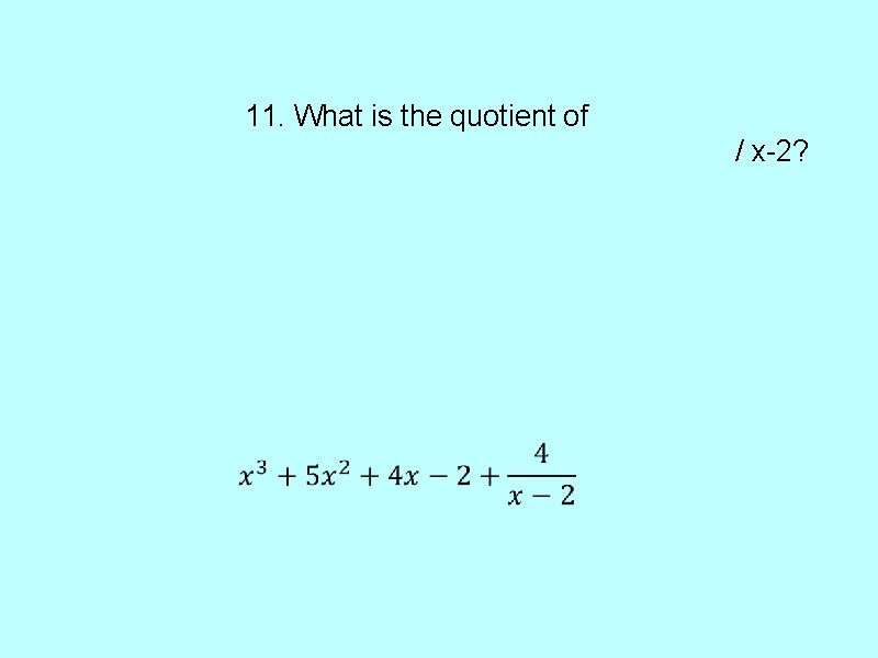 11. What is the quotient of / x-2? 