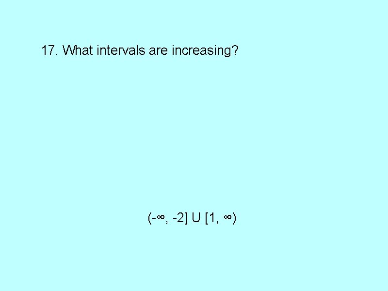 17. What intervals are increasing? (-∞, -2] U [1, ∞) 
