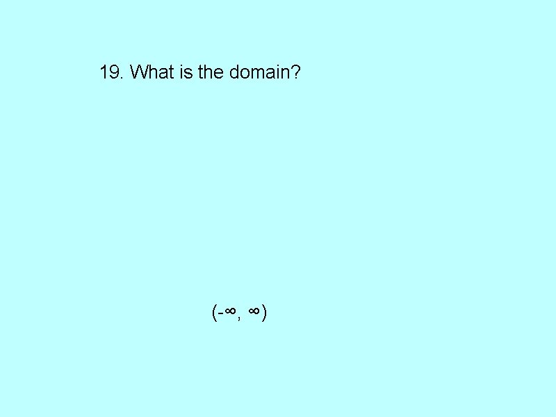 19. What is the domain? (-∞, ∞) 