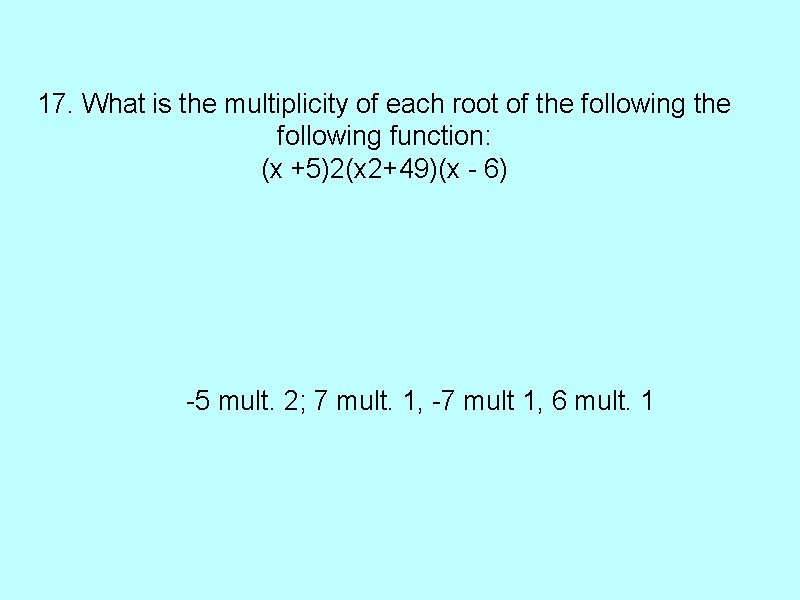 17. What is the multiplicity of each root of the following function: (x +5)2(x