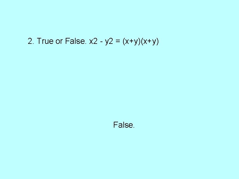 2. True or False. x 2 - y 2 = (x+y) False. 