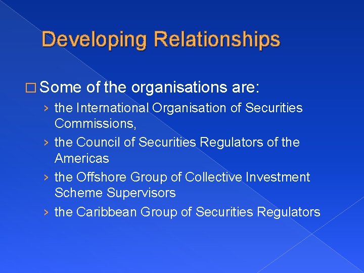 Developing Relationships � Some of the organisations are: › the International Organisation of Securities