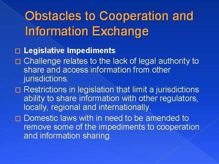 Obstacles to Cooperation and Information Exchange Legislative Impediments � Challenge relates to the lack