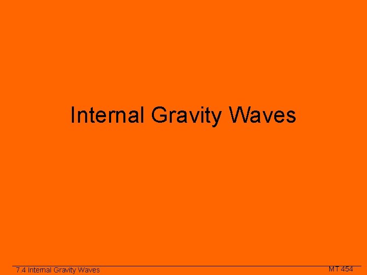 Internal Gravity Waves 7. 4 Internal Gravity Waves MT 454 