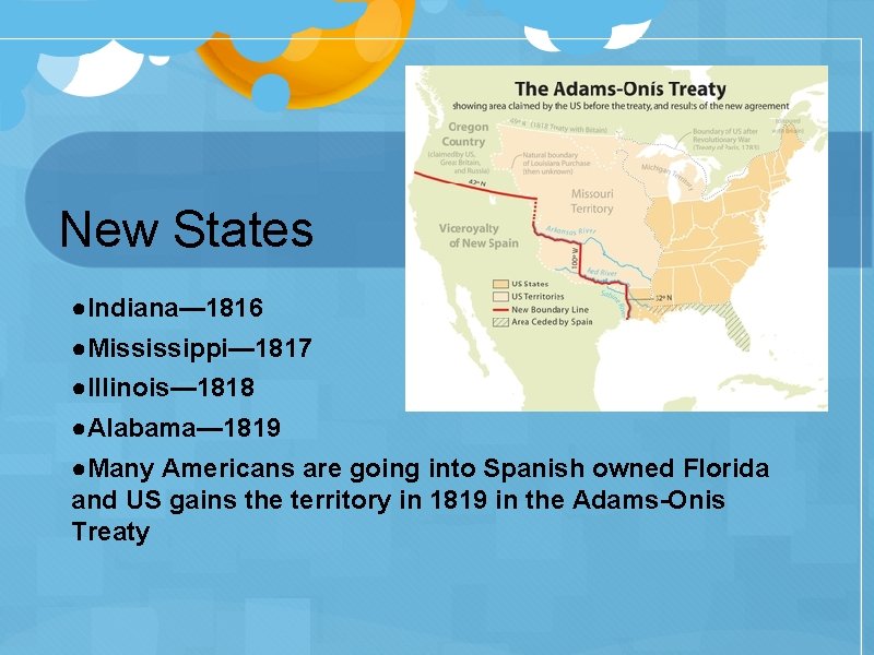New States ●Indiana— 1816 ●Mississippi— 1817 ●Illinois— 1818 ●Alabama— 1819 ●Many Americans are going