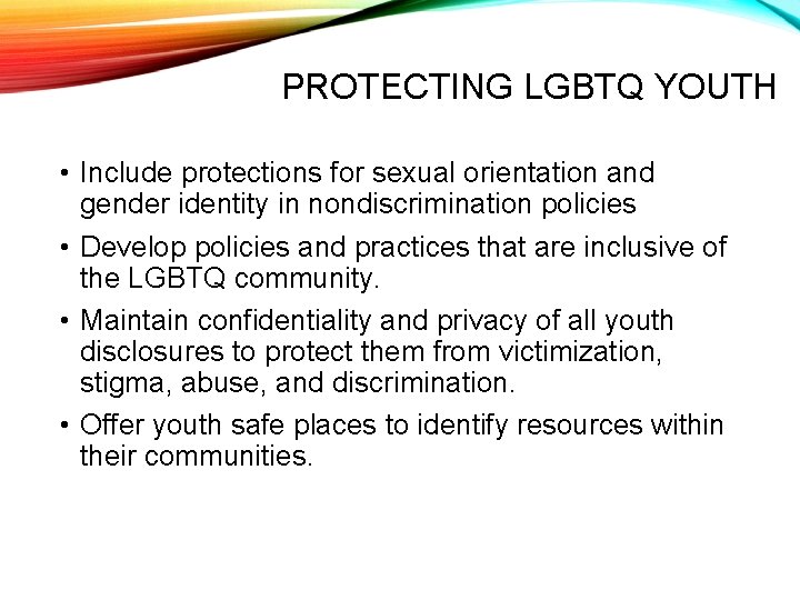 PROTECTING LGBTQ YOUTH • Include protections for sexual orientation and gender identity in nondiscrimination