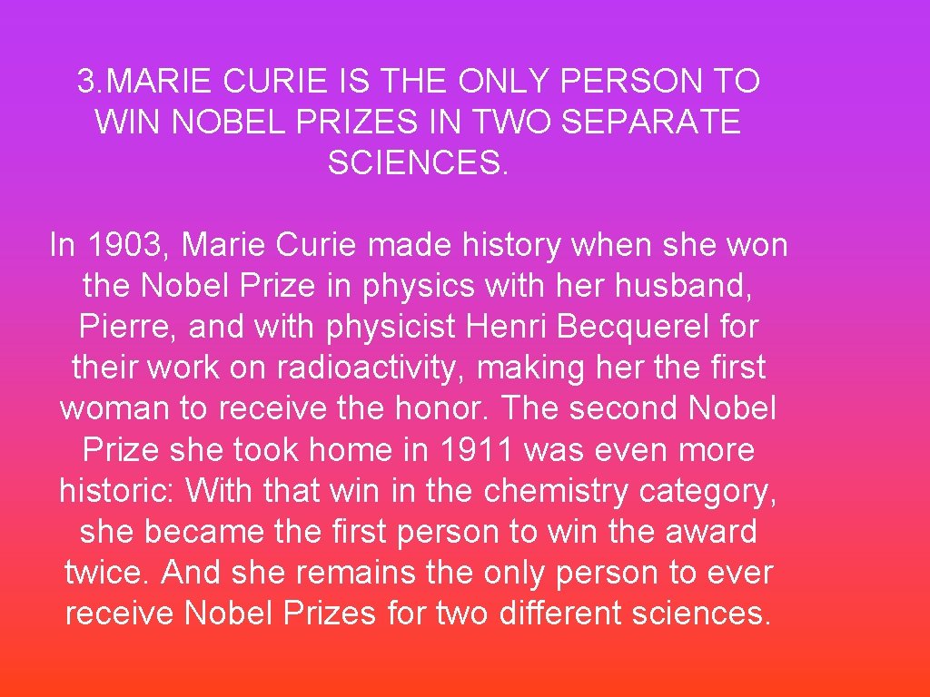 3. MARIE CURIE IS THE ONLY PERSON TO WIN NOBEL PRIZES IN TWO SEPARATE