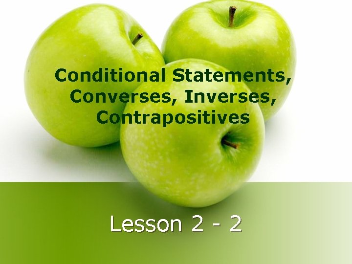 Conditional Statements, Converses, Inverses, Contrapositives Lesson 2 - 2 