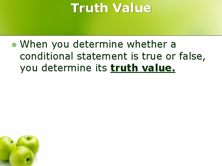 Truth Value l When you determine whether a conditional statement is true or false,
