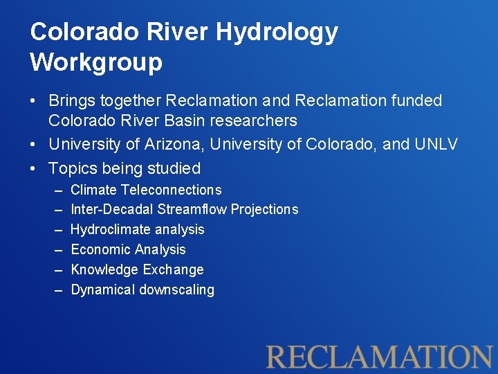 Colorado River Hydrology Workgroup • Brings together Reclamation and Reclamation funded Colorado River Basin