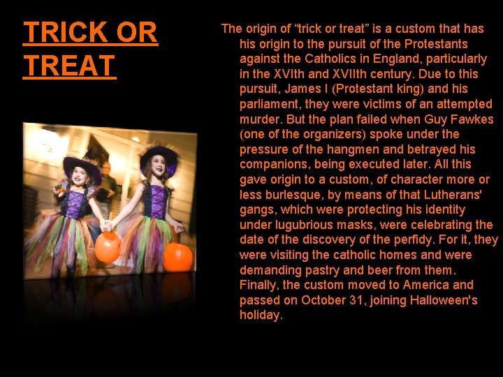 TRICK OR TREAT The origin of “trick or treat” is a custom that has
