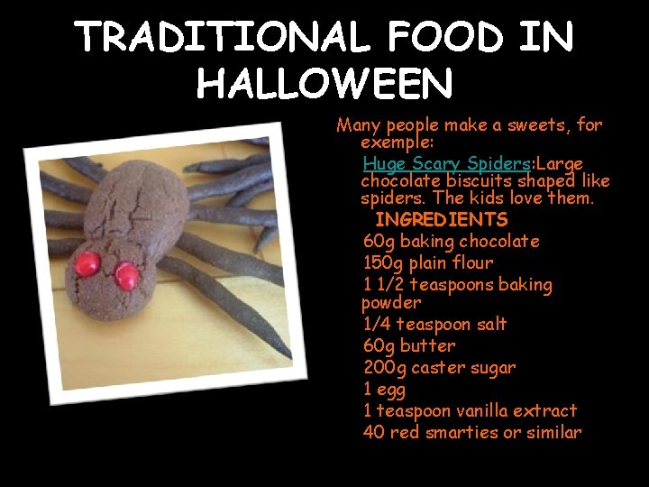 TRADITIONAL FOOD IN HALLOWEEN Many people make a sweets, for exemple: Huge Scary Spiders:
