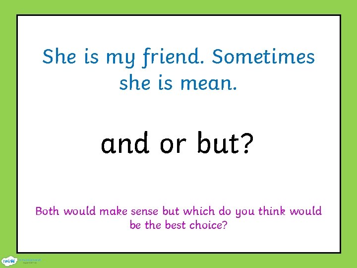 She is my friend. Sometimes she is mean. and or but? Both would make