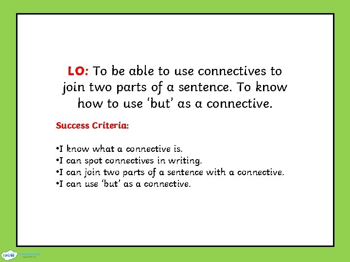 LO: To be able to use connectives to join two parts of a sentence.