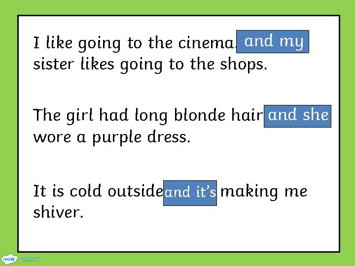 I like going to the cinema. and My my sister likes going to the