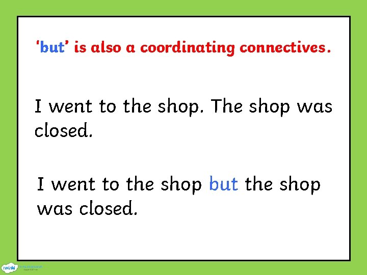 ‘but’ is also a coordinating connectives. I went to the shop. The shop was