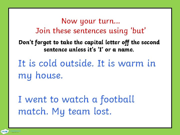 Now your turn. . . Join these sentences using ‘but’ Don’t forget to take