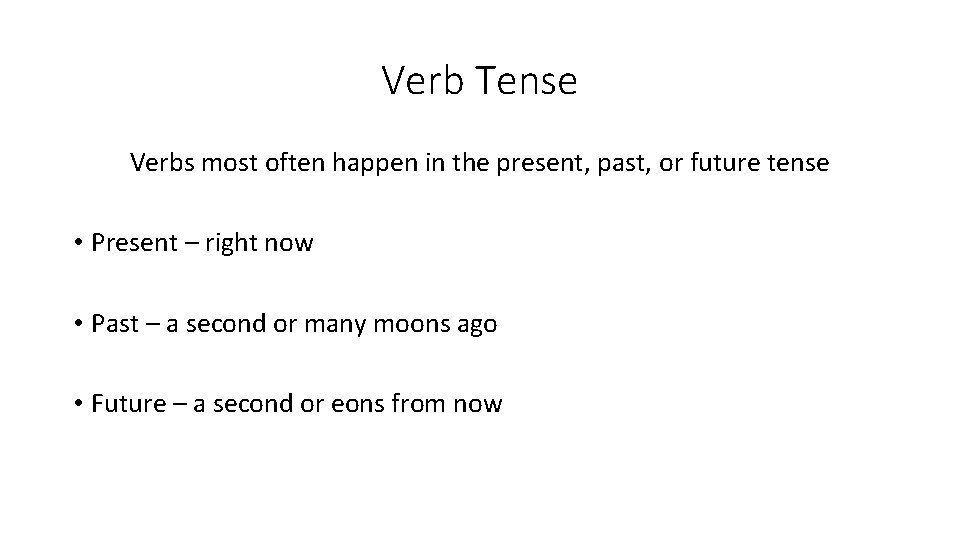 Verb Tense Verbs most often happen in the present, past, or future tense •