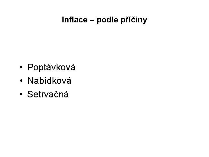 Inflace – podle příčiny • Poptávková • Nabídková • Setrvačná 