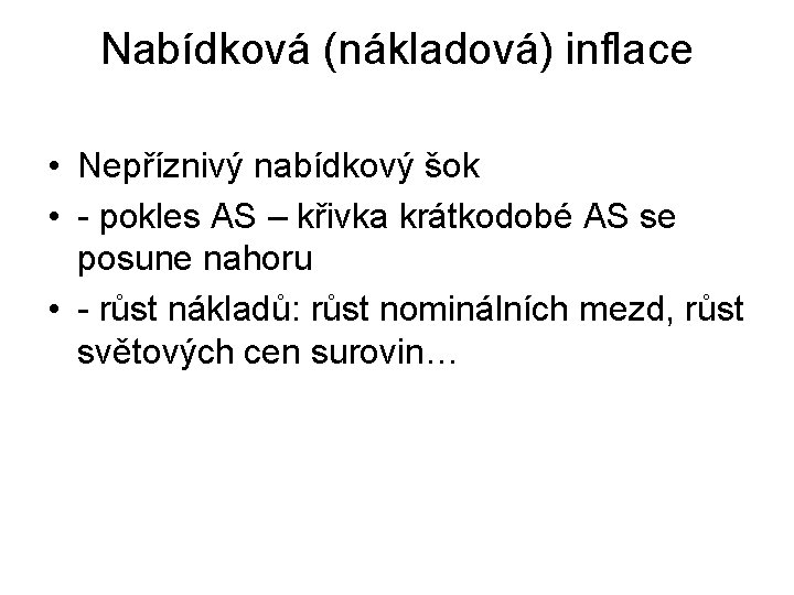 Nabídková (nákladová) inflace • Nepříznivý nabídkový šok • - pokles AS – křivka krátkodobé