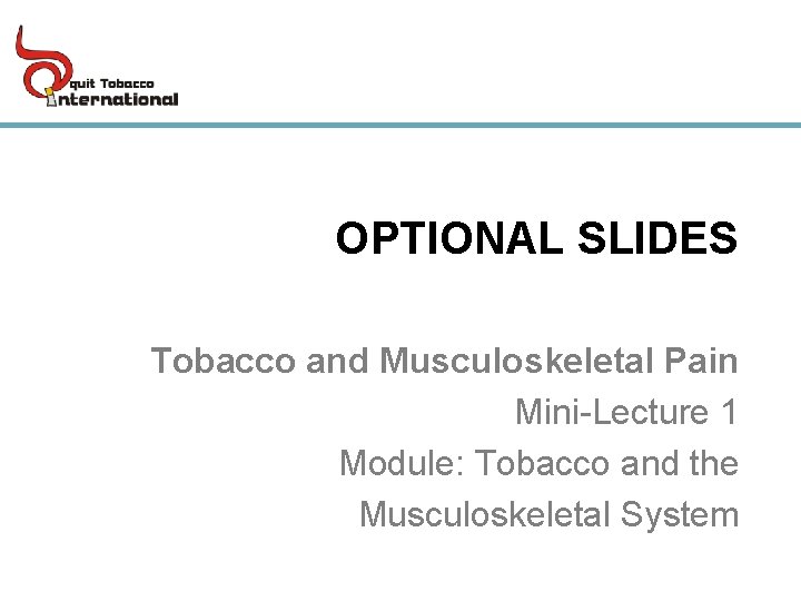 OPTIONAL SLIDES Tobacco and Musculoskeletal Pain Mini-Lecture 1 Module: Tobacco and the Musculoskeletal System