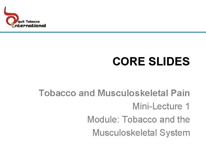 CORE SLIDES Tobacco and Musculoskeletal Pain Mini-Lecture 1 Module: Tobacco and the Musculoskeletal System