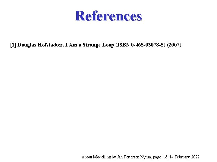 References [1] Douglas Hofstadter. I Am a Strange Loop (ISBN 0 -465 -03078 -5)