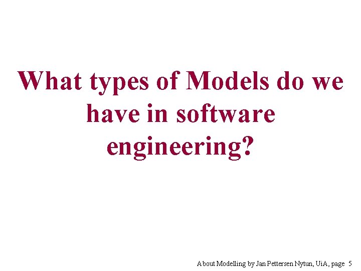 What types of Models do we have in software engineering? About Modelling by Jan