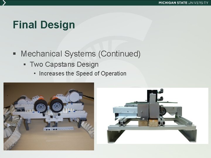 Final Design § Mechanical Systems (Continued) § Two Capstans Design • Increases the Speed