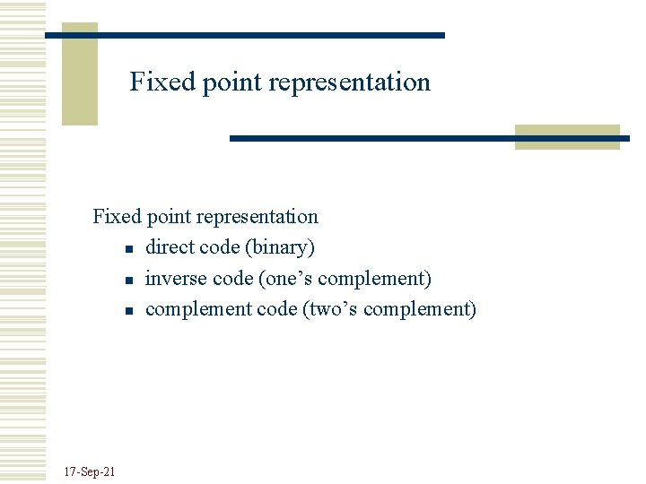 Fixed point representation n direct code (binary) n inverse code (one’s complement) n complement