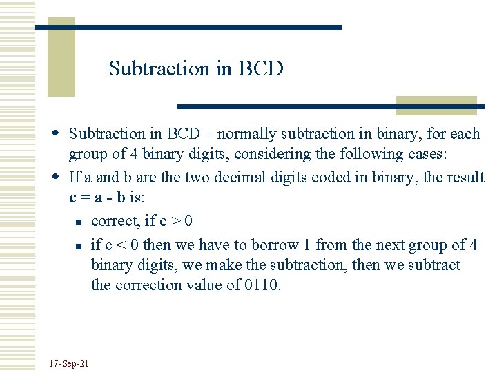 Subtraction in BCD w Subtraction in BCD – normally subtraction in binary, for each