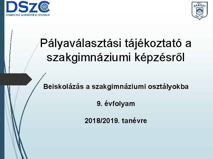 Pályaválasztási tájékoztató a szakgimnáziumi képzésről Beiskolázás a szakgimnáziumi osztályokba 9. évfolyam 2018/2019. tanévre 