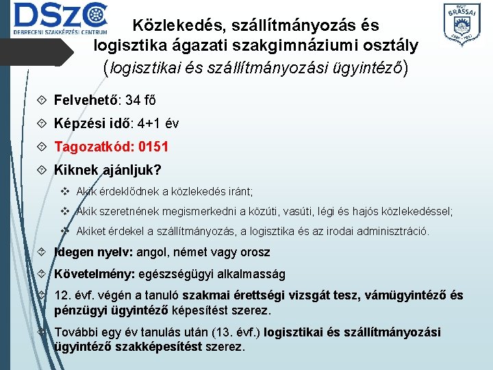 Közlekedés, szállítmányozás és logisztika ágazati szakgimnáziumi osztály (logisztikai és szállítmányozási ügyintéző) Felvehető: 34 fő