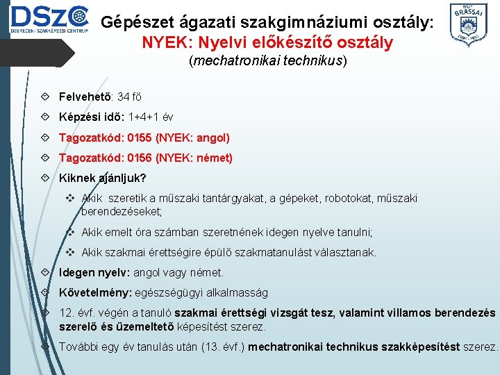 Gépészet ágazati szakgimnáziumi osztály: NYEK: Nyelvi előkészítő osztály (mechatronikai technikus) Felvehető: 34 fő Képzési