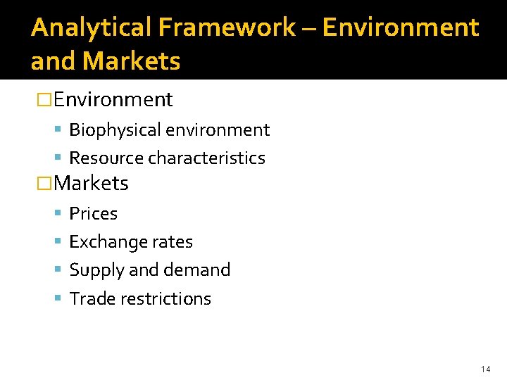 Analytical Framework – Environment and Markets �Environment Biophysical environment Resource characteristics �Markets Prices Exchange