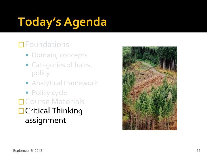 Today’s Agenda �Foundations Domain, concepts Categories of forest policy Analytical framework Policy cycle �Course