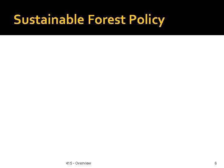 Sustainable Forest Policy 415 - Overview 6 