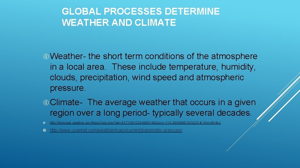 GLOBAL PROCESSES DETERMINE WEATHER AND CLIMATE Weather- the short term conditions of the atmosphere