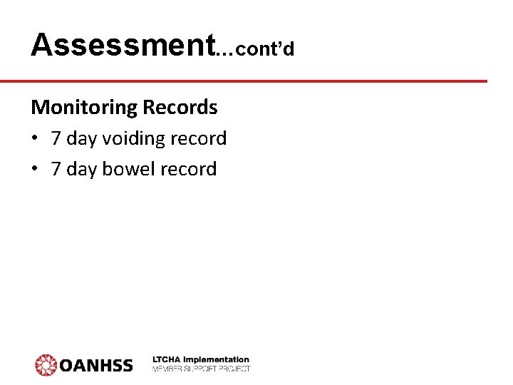 Assessment…cont’d Monitoring Records • 7 day voiding record • 7 day bowel record 