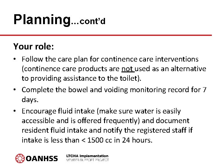 Planning…cont’d Your role: • Follow the care plan for continence care interventions (continence care