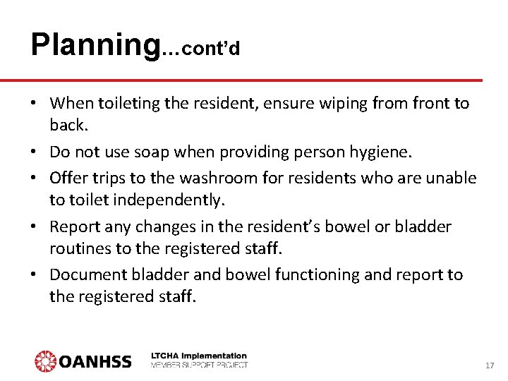 Planning…cont’d • When toileting the resident, ensure wiping from front to back. • Do