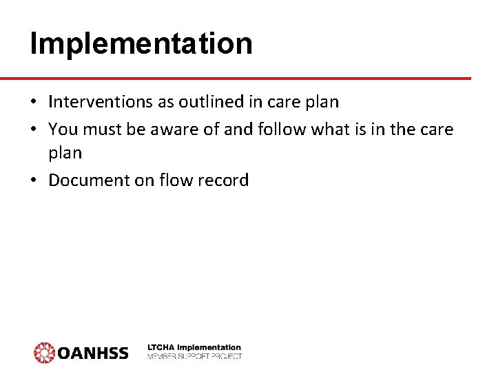 Implementation • Interventions as outlined in care plan • You must be aware of