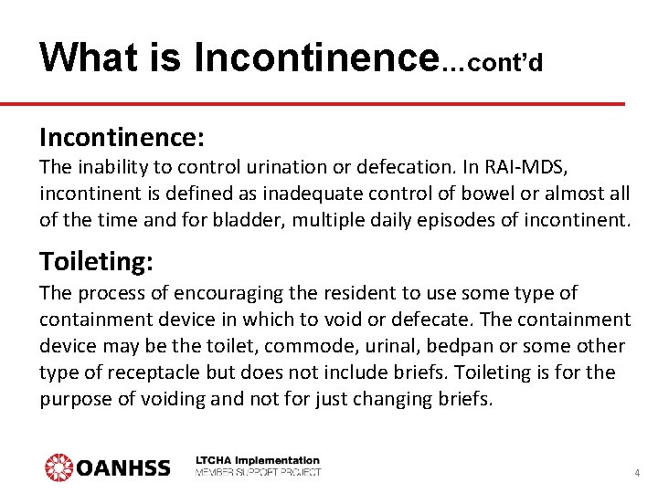 What is Incontinence…cont’d Incontinence: The inability to control urination or defecation. In RAI-MDS, incontinent