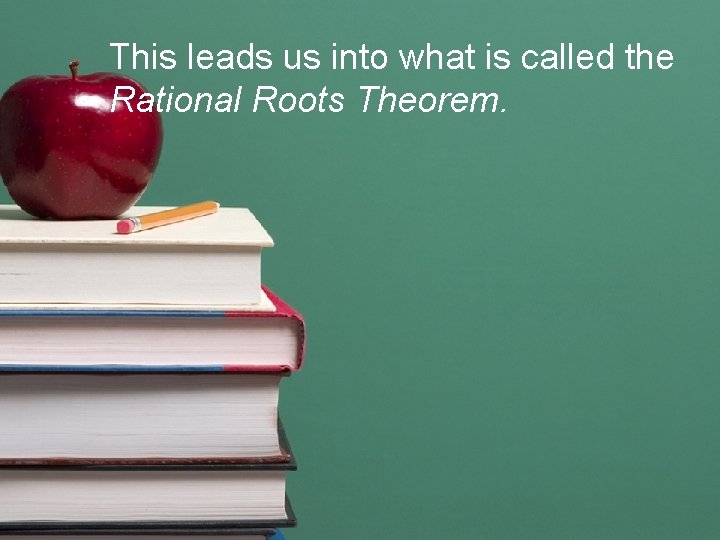 This leads us into what is called the Rational Roots Theorem. 