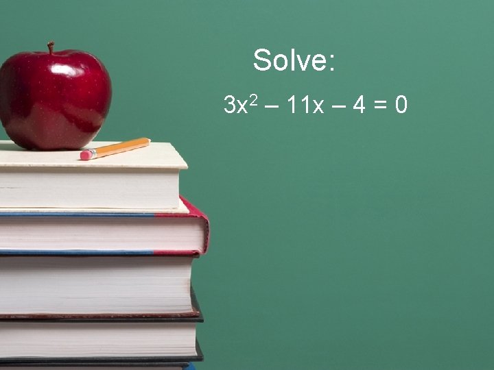 Solve: 3 x 2 – 11 x – 4 = 0 