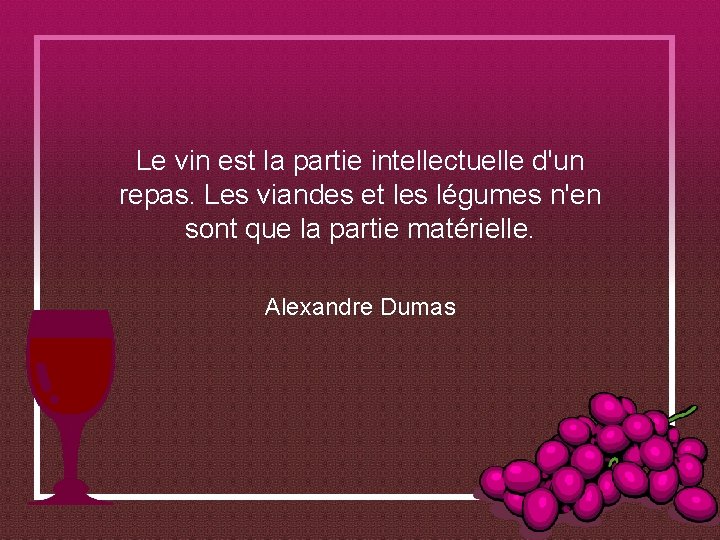 Le vin est la partie intellectuelle d'un repas. Les viandes et les légumes n'en