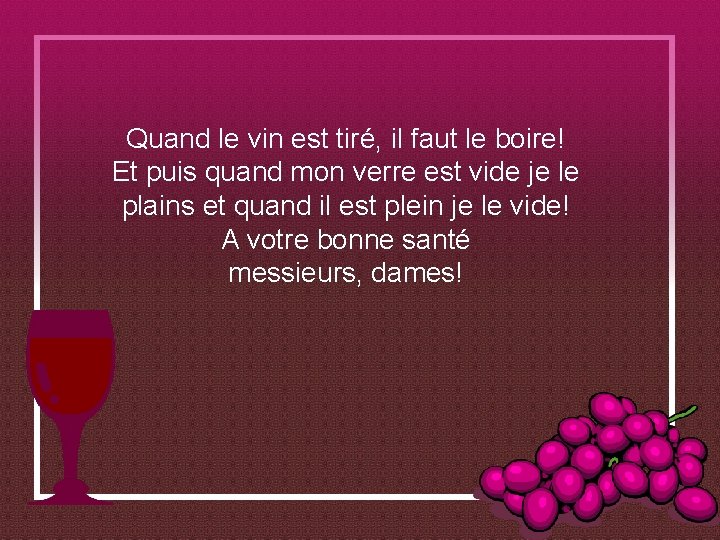 Quand le vin est tiré, il faut le boire! Et puis quand mon verre