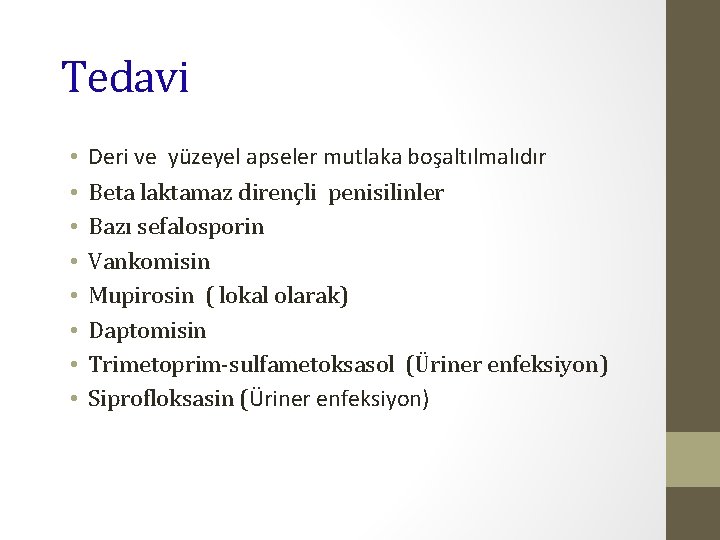 Tedavi • • Deri ve yüzeyel apseler mutlaka boşaltılmalıdır Beta laktamaz dirençli penisilinler Bazı